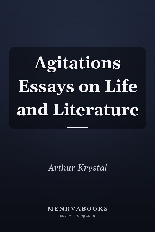 Agitations Essays on Life and Literature