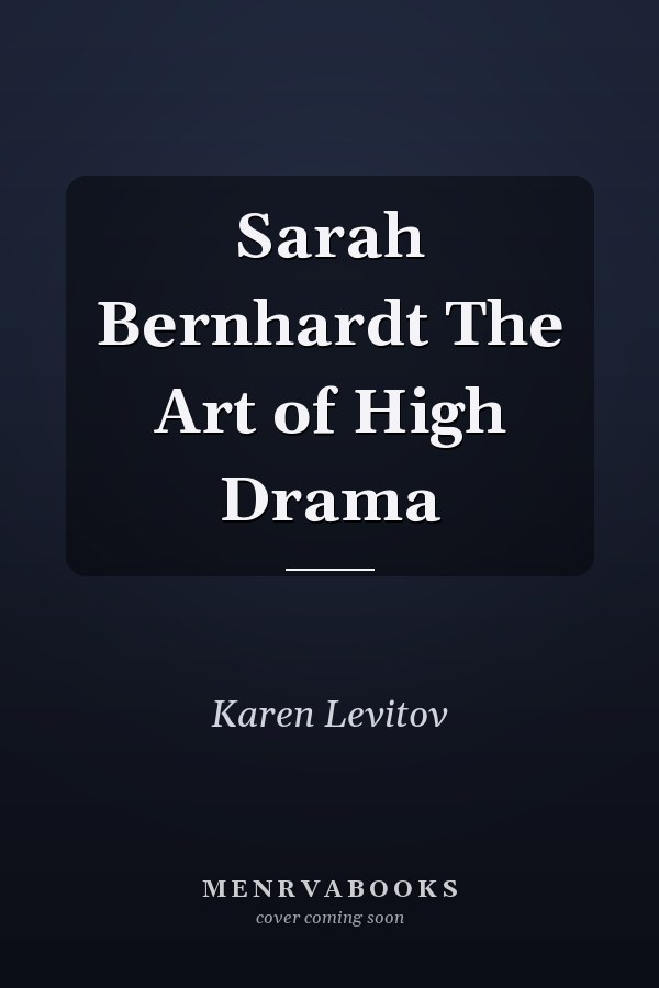 Sarah Bernhardt The Art of High Drama