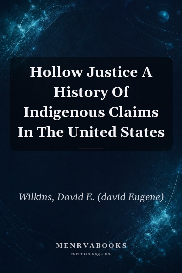 Hollow Justice A History Of Indigenous Claims In The United States