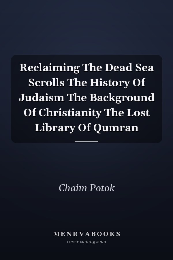 Reclaiming The Dead Sea Scrolls The History Of Judaism The Background Of Christianity The Lost Library Of Qumran