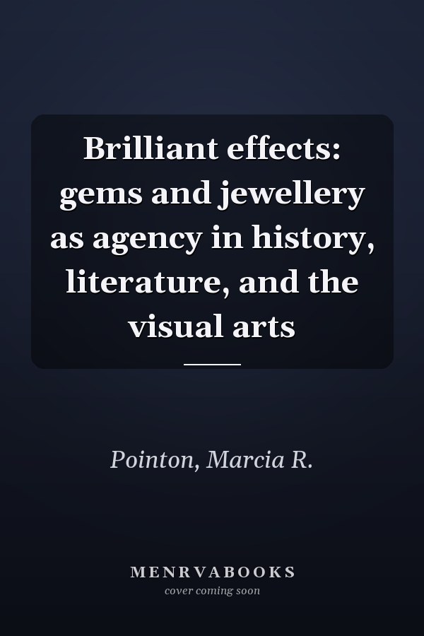 Brilliant effects: gems and jewellery as agency in history, literature, and the visual arts