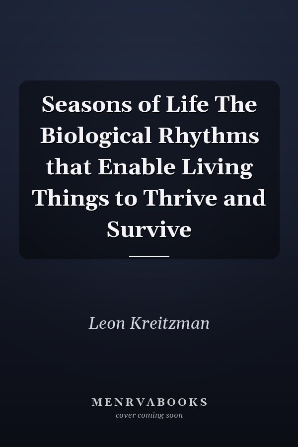 Seasons of Life The Biological Rhythms that Enable Living Things to Thrive and Survive