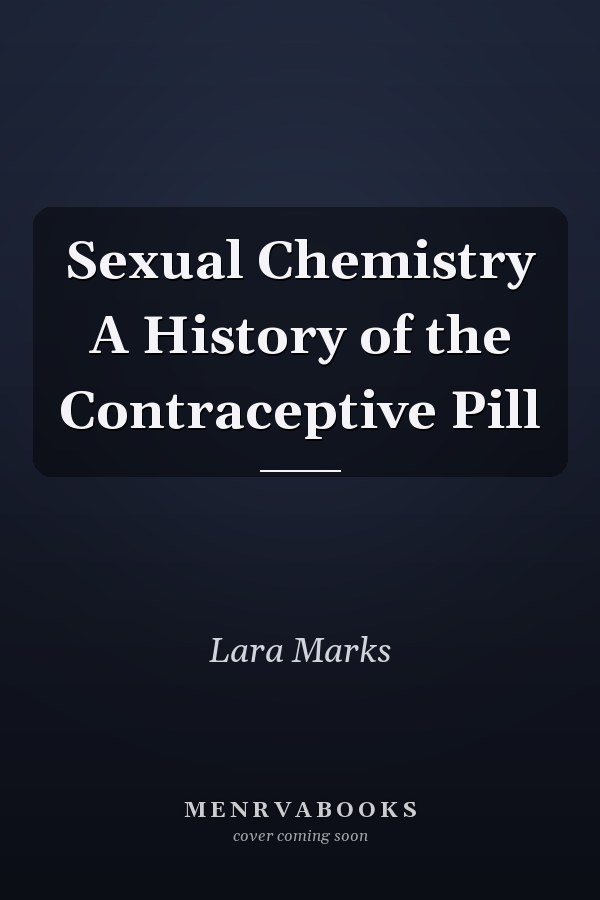 Sexual Chemistry A History of the Contraceptive Pill