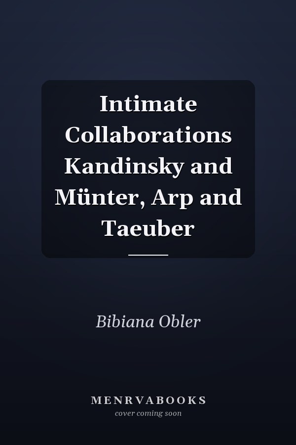 Intimate Collaborations Kandinsky and Münter, Arp and Taeuber