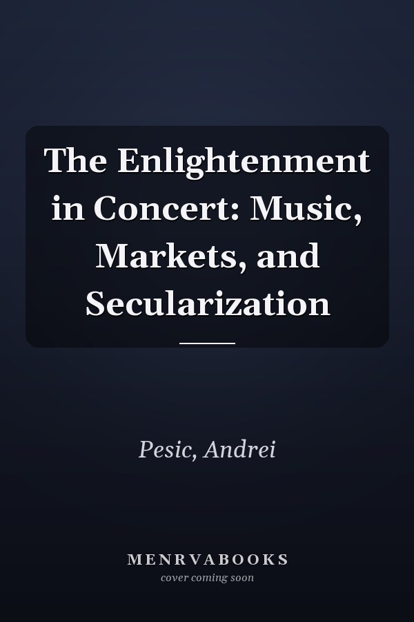 The Enlightenment in Concert: Music, Markets, and Secularization