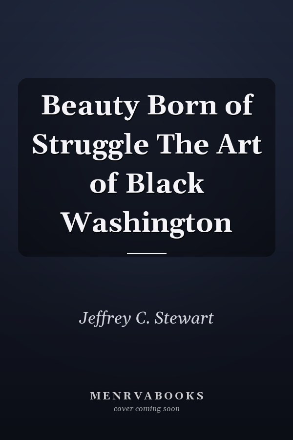 Beauty Born of Struggle The Art of Black Washington