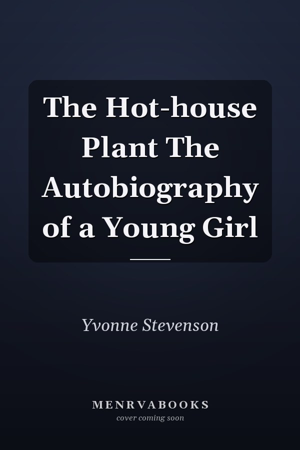 The Hot-house Plant The Autobiography of a Young Girl