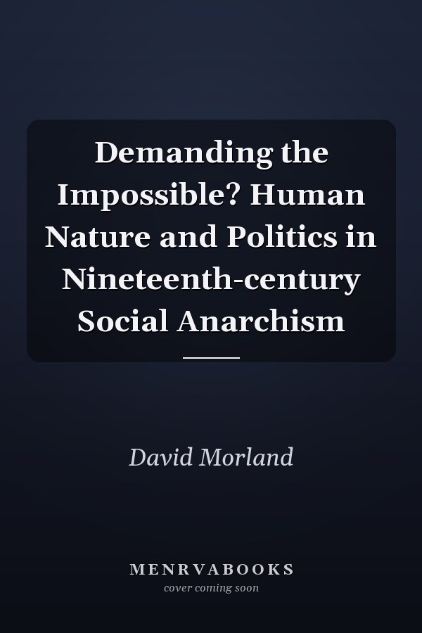 Demanding the Impossible? Human Nature and Politics in Nineteenth-century Social Anarchism