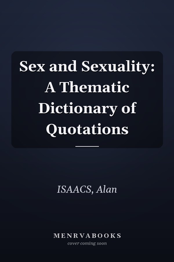 Sex and Sexuality: A Thematic Dictionary of Quotations