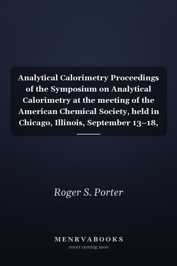 Analytical Calorimetry Proceedings of the Symposium on Analytical Calorimetry at the meeting of the American Chemical Society, held in Chicago, Illinois, September 13–18, 1970