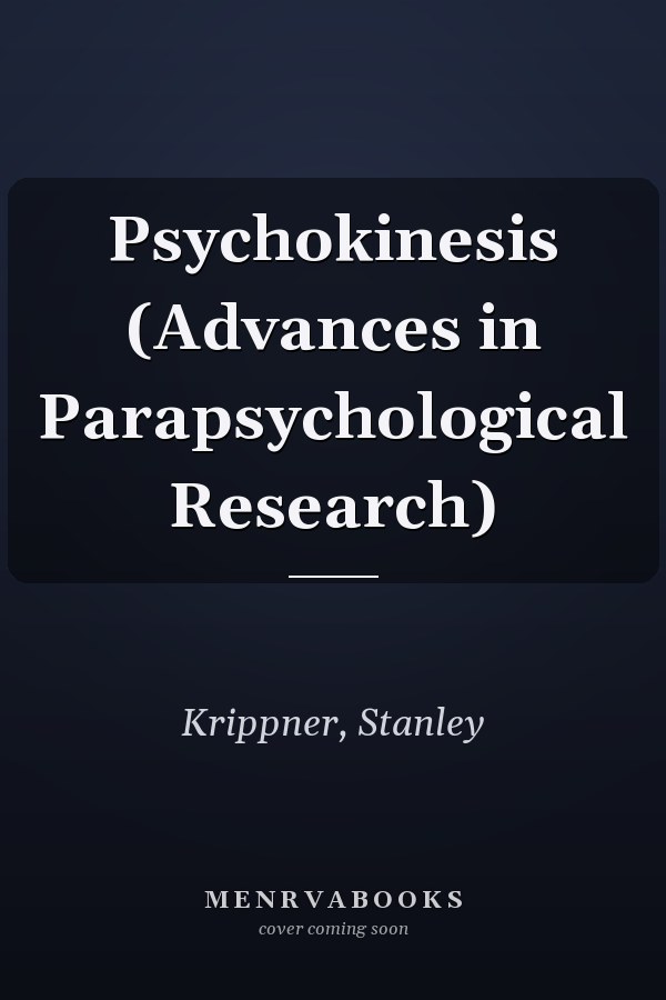 Psychokinesis (Advances in Parapsychological Research)