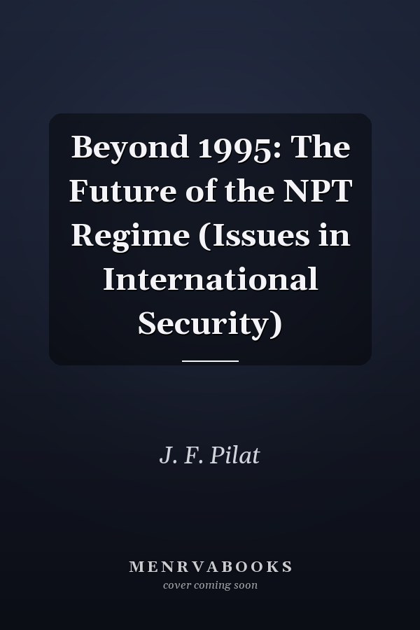 Beyond 1995: The Future of the NPT Regime (Issues in International Security)