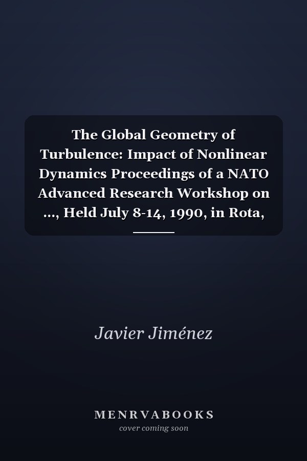 The Global Geometry of Turbulence: Impact of Nonlinear Dynamics Proceedings of a NATO Advanced Research Workshop on ..., Held July 8-14, 1990, in Rota, Spain