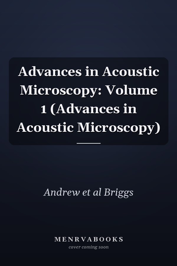 Advances in Acoustic Microscopy: Volume 1 (Advances in Acoustic Microscopy)