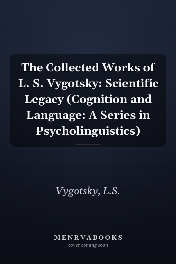 The Collected Works of L. S. Vygotsky: Scientific Legacy (Cognition and Language: A Series in Psycholinguistics)