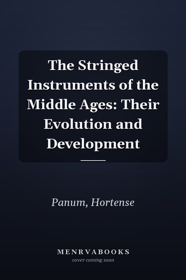 The Stringed Instruments of the Middle Ages: Their Evolution and Development