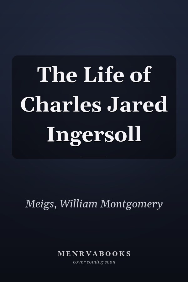The Life of Charles Jared Ingersoll