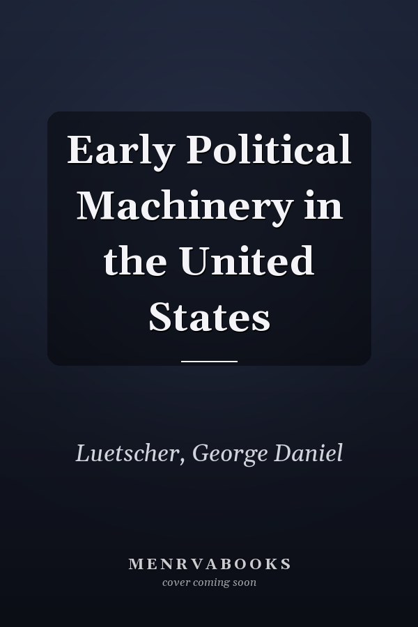 Early Political Machinery in the United States