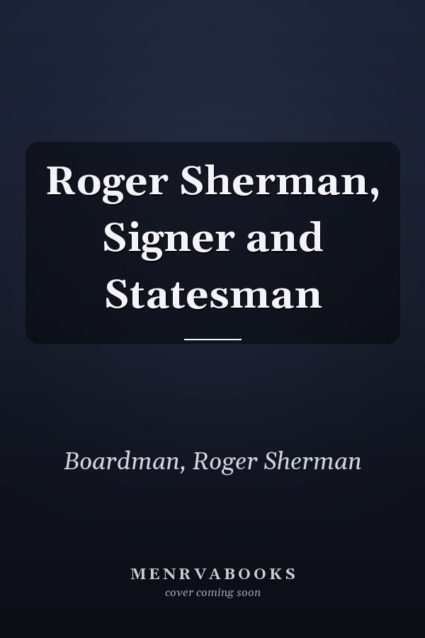Roger Sherman, Signer and Statesman