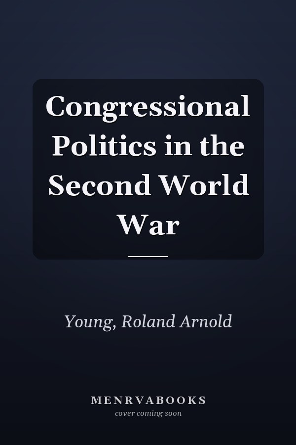 Congressional Politics in the Second World War