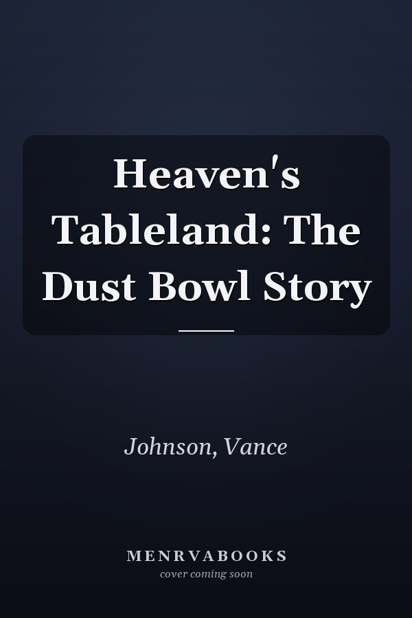 Heaven's Tableland: The Dust Bowl Story