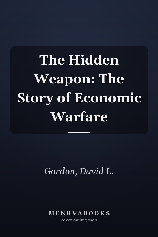 The Hidden Weapon: The Story of Economic Warfare