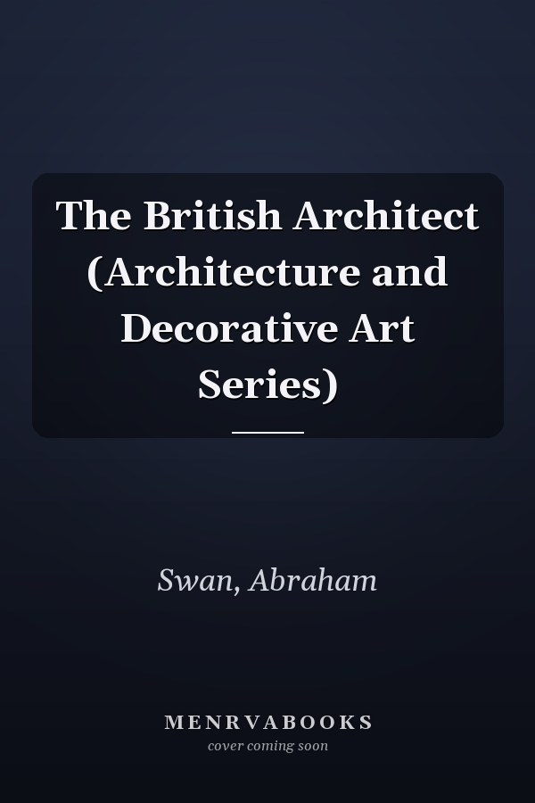 The British Architect (Architecture and Decorative Art Series)