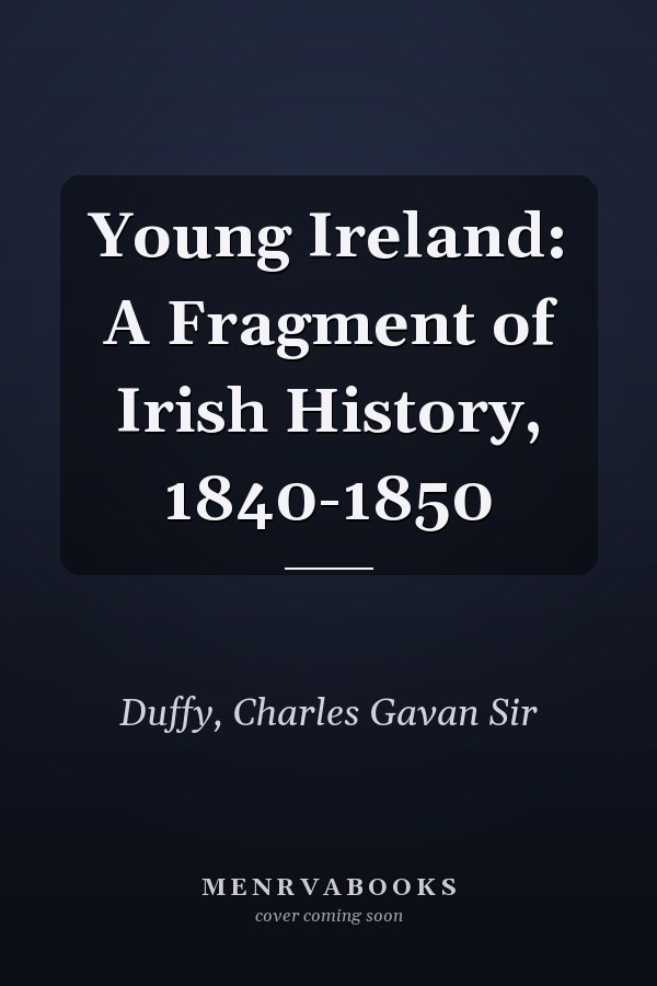 Young Ireland: A Fragment of Irish History, 1840-1850