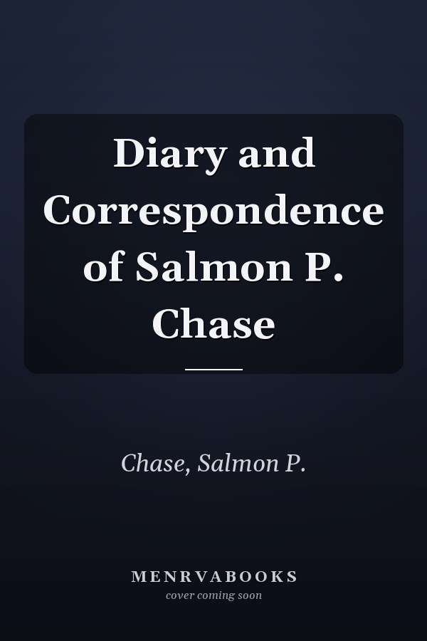 Diary and Correspondence of Salmon P. Chase