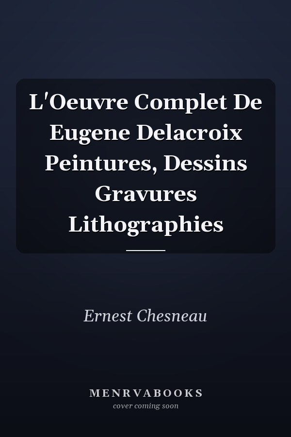 L'Oeuvre Complet De Eugene Delacroix Peintures, Dessins Gravures Lithographies