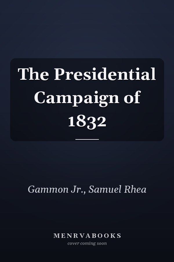 The Presidential Campaign of 1832