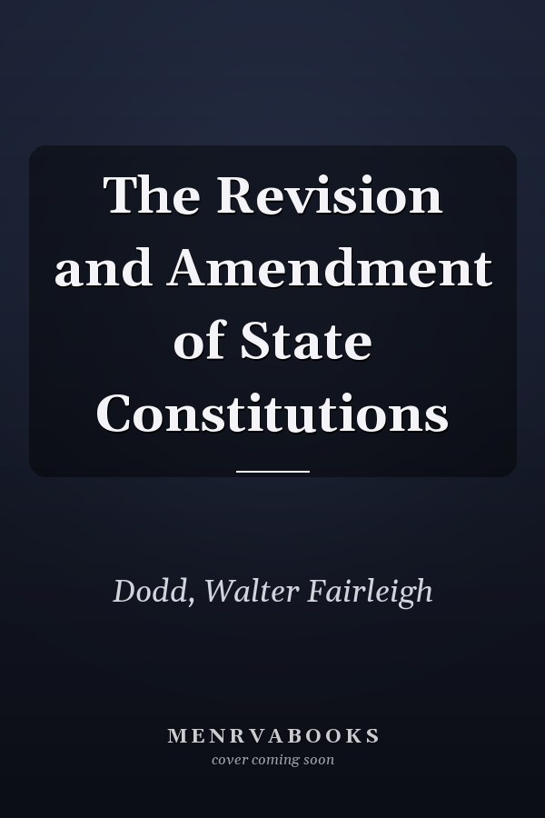 The Revision and Amendment of State Constitutions