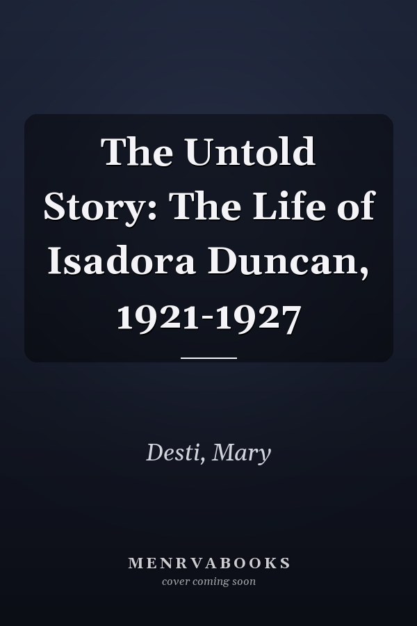 The Untold Story: The Life of Isadora Duncan, 1921-1927