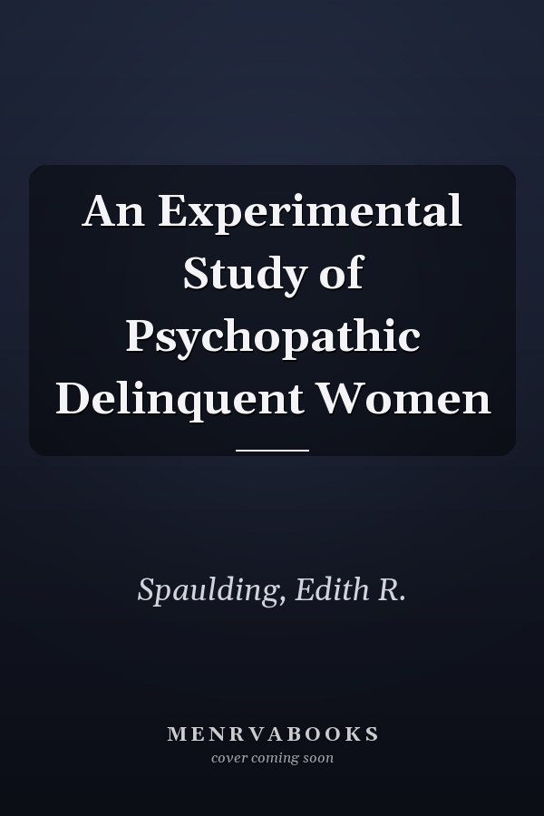 An Experimental Study of Psychopathic Delinquent Women