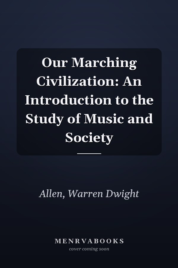 Our Marching Civilization: An Introduction to the Study of Music and Society