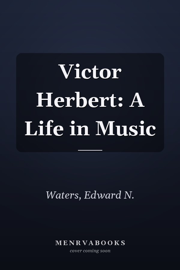 Victor Herbert: A Life in Music