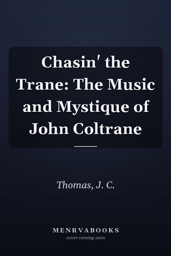 Chasin' the Trane: The Music and Mystique of John Coltrane