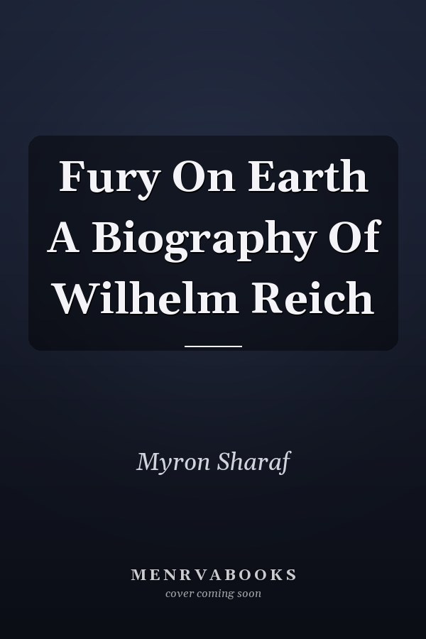 Fury On Earth A Biography Of Wilhelm Reich