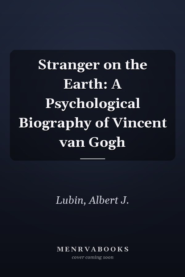 Stranger on the Earth: A Psychological Biography of Vincent van Gogh