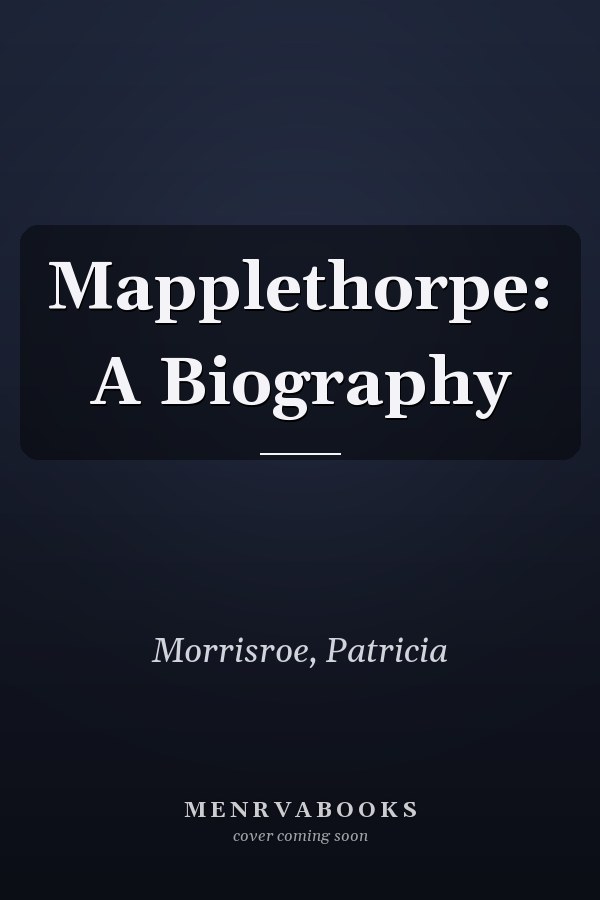 Mapplethorpe: A Biography
