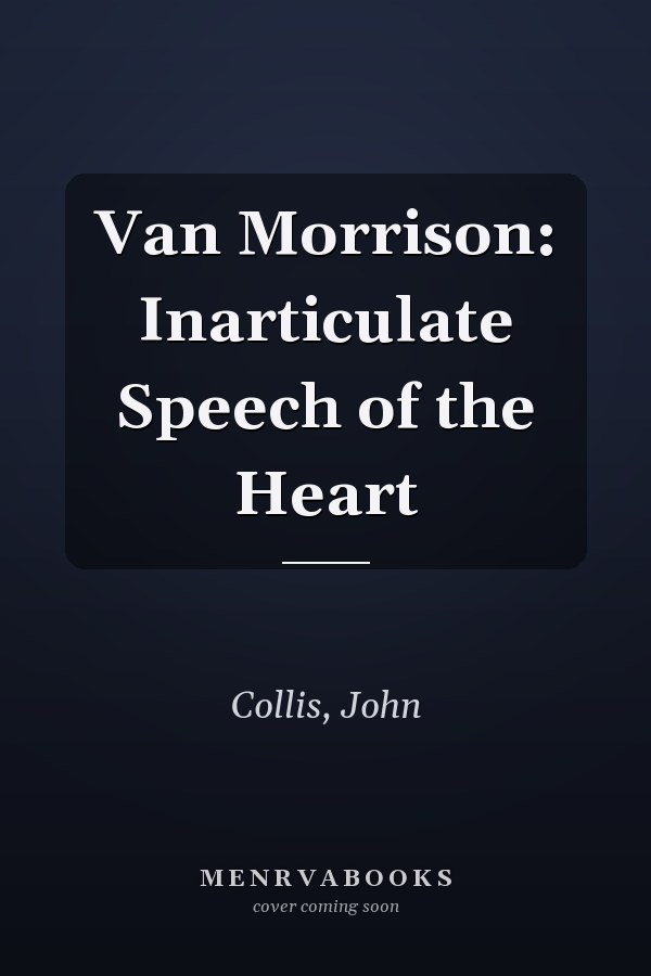 Van Morrison: Inarticulate Speech of the Heart