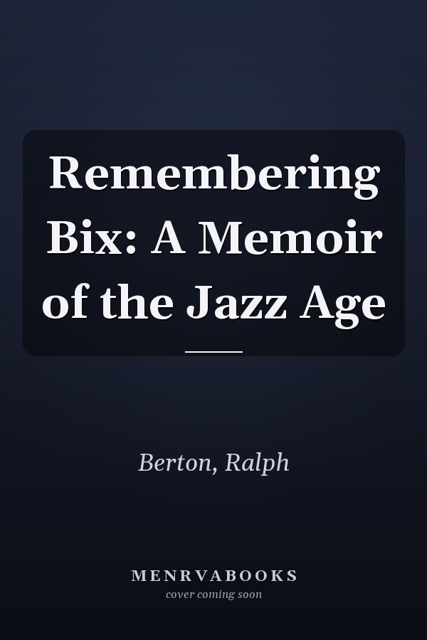 Remembering Bix: A Memoir of the Jazz Age