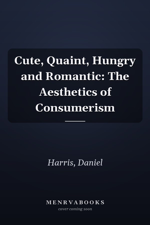 Cute, Quaint, Hungry and Romantic: The Aesthetics of Consumerism