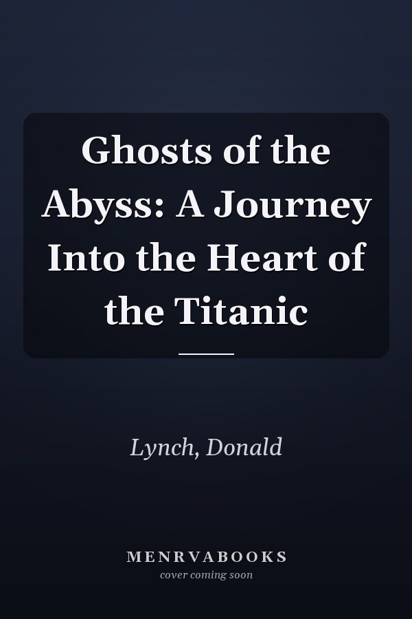 Ghosts of the Abyss: A Journey Into the Heart of the Titanic