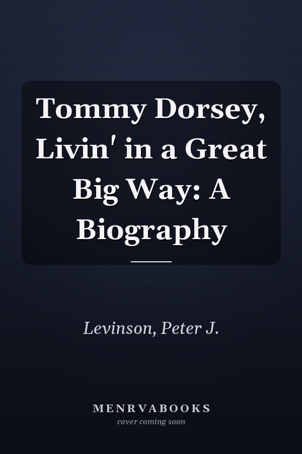 Tommy Dorsey, Livin' in a Great Big Way: A Biography
