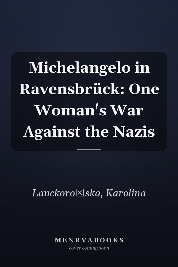 Michelangelo in Ravensbrück: One Woman's War Against the Nazis