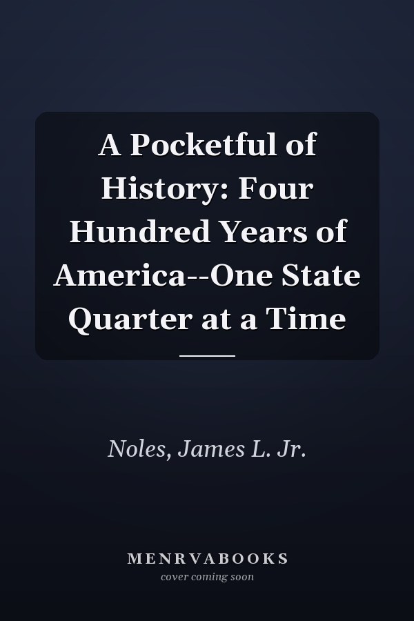 A Pocketful of History: Four Hundred Years of America--One State Quarter at a Time