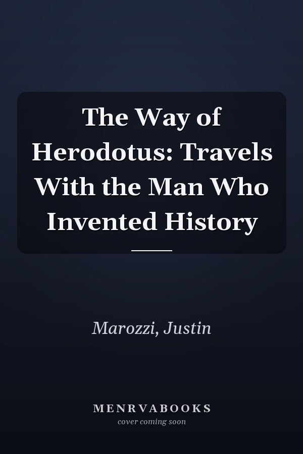 The Way of Herodotus: Travels With the Man Who Invented History