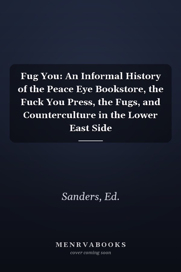 Fug You: An Informal History of the Peace Eye Bookstore, the Fuck You Press, the Fugs, and Counterculture in the Lower East Side