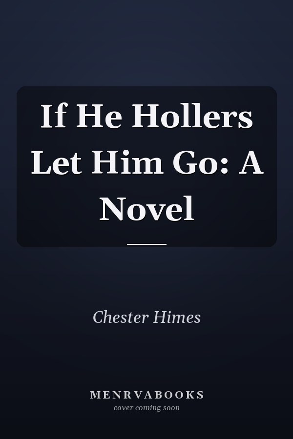 If He Hollers Let Him Go: A Novel